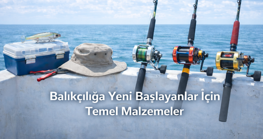 Balıkçılığa Yeni Başlayanlar İçin Temel Malzemeler